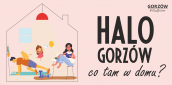 Halo Gorzów, co tam w domu?