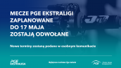 Mecze PGE Ekstraligi odwołane do 17 maja